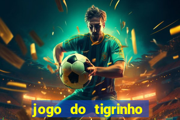 jogo do tigrinho ganha dinheiro mesmo